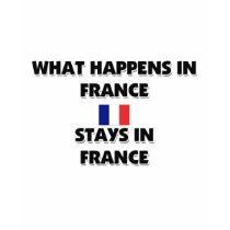 What Happens In FRANCE Stays There t-shirts