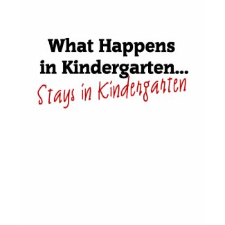 What Happens in Kindergarten shirt