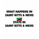 What Happens In SAINT KITTS & NEVIS Stays There t-shirts