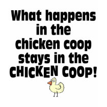 What Happens in the Chicken Coop t-shirts