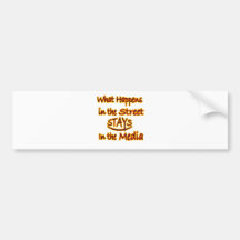 What Happens In The Street Stays In The Media Bumper Stickers