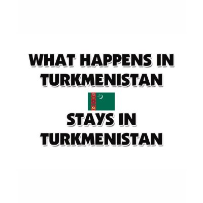 What Happens In TURKMENISTAN Stays There Tee Shirt by flagshirt