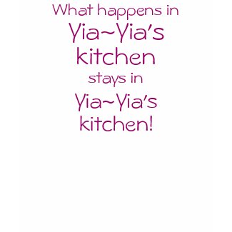 What happens in Yia~Yia's kitchen stays in... shirt