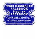 What Happens on Facebook, Stays on Facebook t-shirts