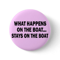 WHAT HAPPENS ON THE BOAT... STAYS ON THE BOAT BUTTON