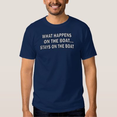 What happens on the boat stays on the boat - funny tee shirt
