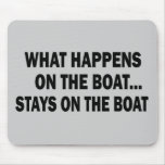 WHAT HAPPENS ON THE BOAT... STAYS ON THE BOAT MOUSEPAD