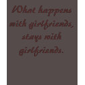 What happens with girlfriends, stays with girlf... t-shirts