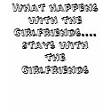What happens with the Girlfriends....  Stays wi... t-shirts