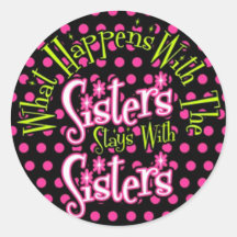 what happens with the sisters stays with sisters round stickers