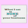 What I eat is NONE of your business
