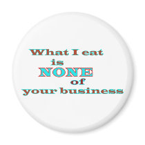 What I eat is NONE of your business Fridge Magnets