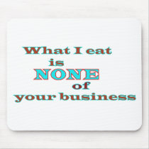 What I eat is NONE of your business Mouse Pad