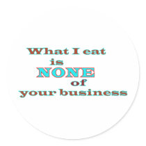 What I eat is NONE of your business Sticker