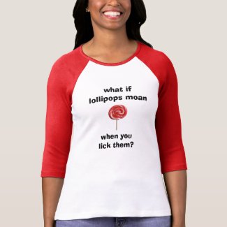 what if lollipops moan... t-shirts