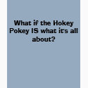 What if the Hokey Pokey IS what it's all about? t-shirts