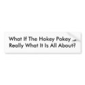 What If The Hokey Pokey IsReally What It Is All... bumper stickers