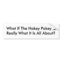 What If The Hokey Pokey IsReally What It Is All... bumper stickers