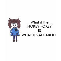 What if the HOKEY POKEYIS WHAT ITS ALL ABOUT t-shirts by miserablemisty What if the HOKEY POKEYIS WHAT ITS ALL ABOUT t-shirts
