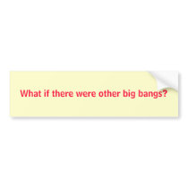 What if there were other big bangs? bumper stickers