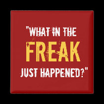 “What in the Freak Just Happened?” magnets