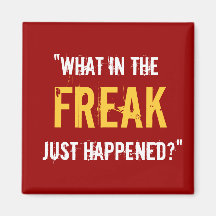 “What in the Freak Just Happened?” Fridge Magnet