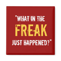 “What in the Freak Just Happened?” Fridge Magnet