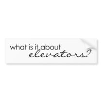 What is it about elevators? bumper stickers