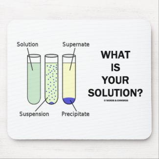 What Is Your Solution? (Chemistry Humor) mousepad