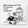 WHAT MAKES YOU THINK I'M MARRIED TO THE COMPUTER? MOUSE PADS