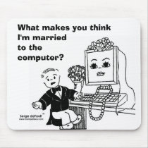 WHAT MAKES YOU THINK I'M MARRIED TO THE COMPUTER? mousepads by Computious WHAT MAKES YOU THINK I'M MARRIED TO THE COMPUTER? mousepads