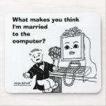 WHAT MAKES YOU THINK I'M MARRIED TO THE COMPUTER? MOUSE PADS