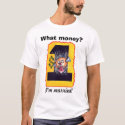 What money..I'm married! t-shirts