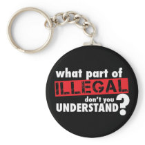 What Part of Illegal Don't You Understand Key Chains