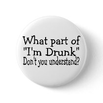 What Part Of Im Drunk Dont You Understand Button