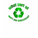 what part of recycle dont you understand? t-shirts by trish1968 what part of recycle dont you understand? t-shirts