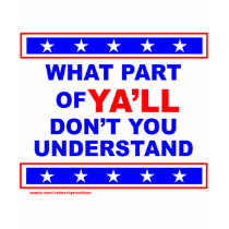 WHAT PART OF YA'LL DON'T YOU UNDERSTAND T-SHIRTS by redneckproudtees WHAT PART OF YA'LL DON'T YOU UNDERSTAND T-SHIRTS