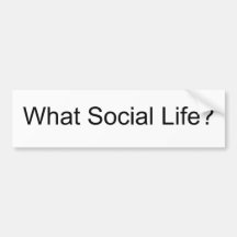 What Social Life? Bumper Stickers