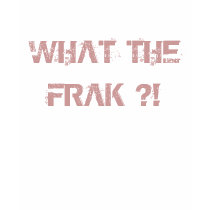 WHAT THE FRAK ?! WTF Women Shirt