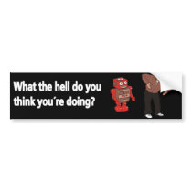 What the hell do you think you're doing bumper sticker