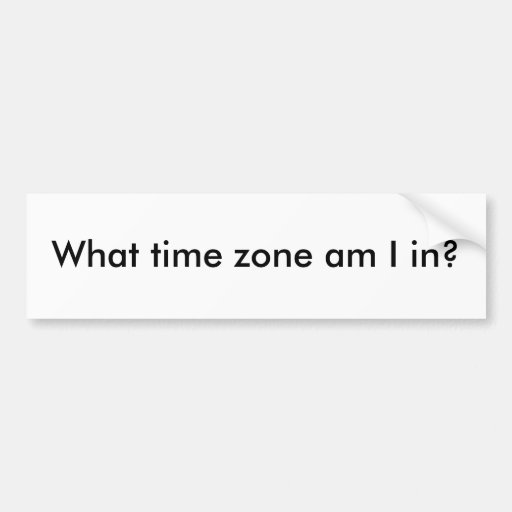 What time zone am I in? Bumper Sticker Zazzle