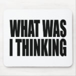 What Was I Thinking! Funny design about regrets. Mouse Mats