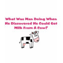 What Was Man Doing When He First Milked A Cow? shirt