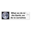 What we do to the Earth we do to ourselves bumper stickers