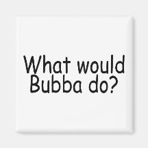 What Would Bubba Do Redneck Fridge Magnets
