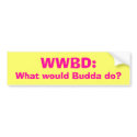 What would Budda do? bumper stickers