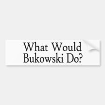 What Would Bukowski Do Bumper Stickers