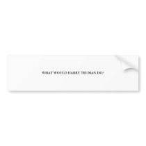 WHAT WOULD HARRY TRUMAN DO? bumper stickers by houseoffraser WHAT WOULD HARRY TRUMAN DO? bumper stickers