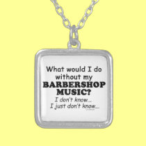 What Would I Do, Barbershop Music necklaces