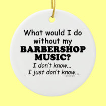 What Would I Do, Barbershop Music ornaments